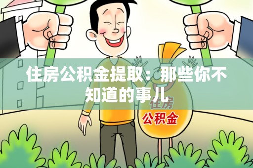涡阳住房公积金提取：那些你不知道的事儿