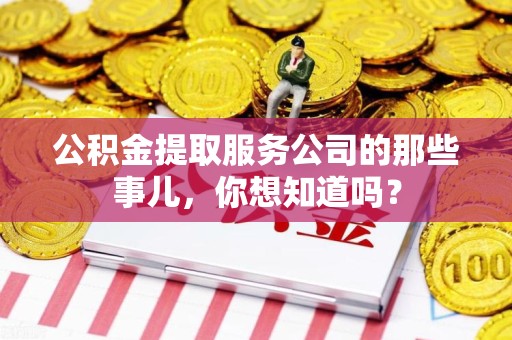 涡阳公积金提取服务公司的那些事儿，你想知道吗？