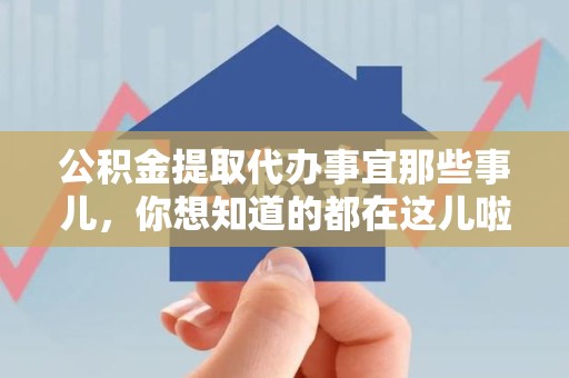 涡阳公积金提取代办事宜那些事儿，你想知道的都在这儿啦😉