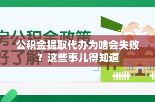 涡阳公积金提取代办为啥会失败？这些事儿得知道