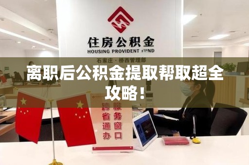 涡阳离职后公积金提取帮取超全攻略！