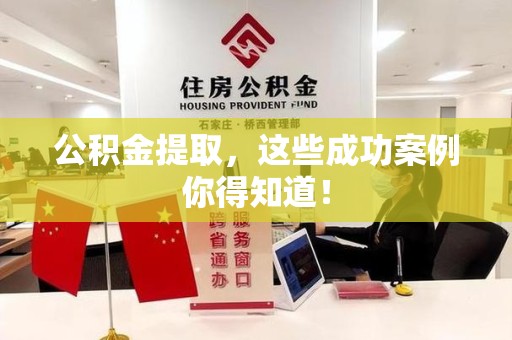 涡阳公积金提取，这些成功案例你得知道！