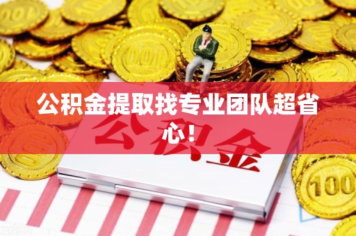 涡阳公积金提取找专业团队超省心！