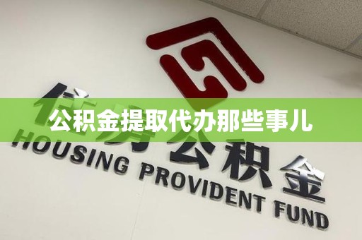 涡阳公积金提取代办那些事儿