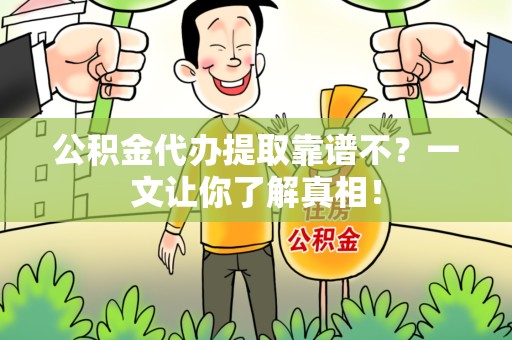 涡阳公积金代办提取靠谱不？一文让你了解真相！