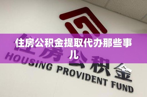 涡阳住房公积金提取代办那些事儿