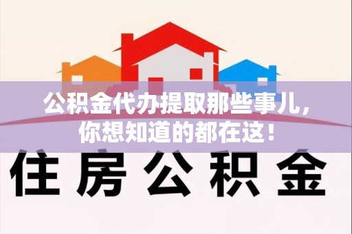 涡阳公积金代办提取那些事儿，你想知道的都在这！