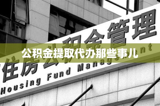 涡阳公积金提取代办那些事儿