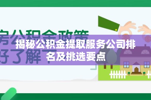 涡阳揭秘公积金提取服务公司排名及挑选要点