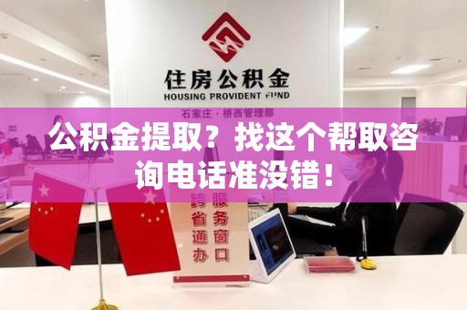 涡阳公积金提取？找这个帮取咨询电话准没错！
