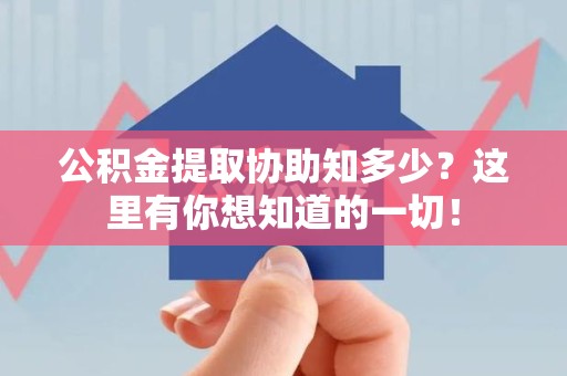 涡阳公积金提取协助知多少?这里有你想知道的一切! 涡阳公积金提取协助知多少?这里有你想知道的一切!